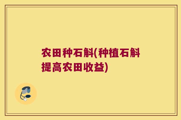 农田种石斛(种植石斛提高农田收益)