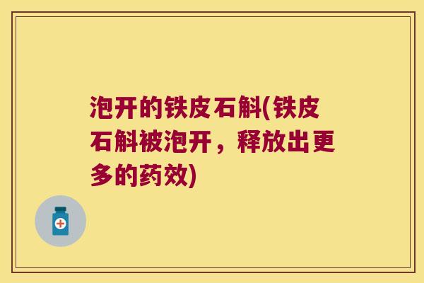 泡开的铁皮石斛(铁皮石斛被泡开，释放出更多的药效)