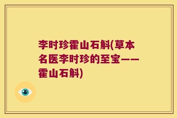 李时珍霍山石斛(草本名医李时珍的至宝——霍山石斛)