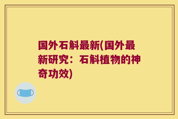 国外石斛最新(国外最新研究：石斛植物的神奇功效)