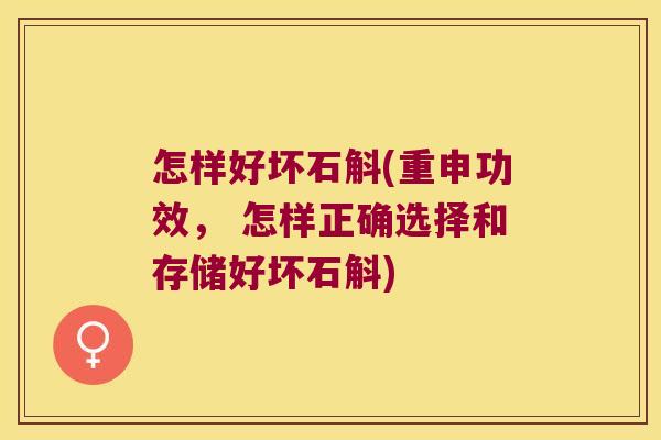 怎样好坏石斛(重申功效， 怎样正确选择和存储好坏石斛)