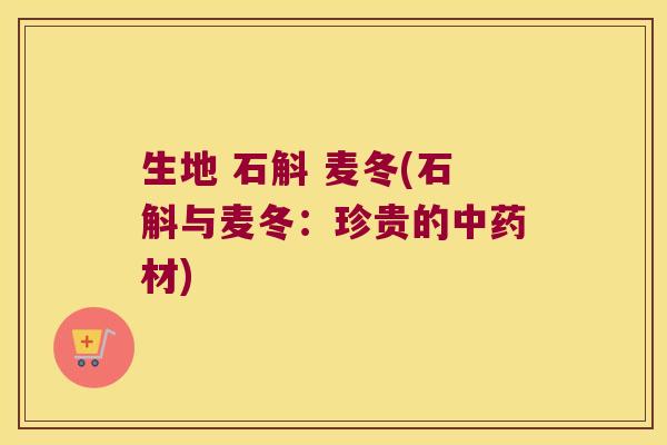 生地 石斛 麦冬(石斛与麦冬：珍贵的材)