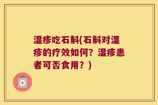 湿疹吃石斛(石斛对湿疹的疗效如何？湿疹患者可否食用？)