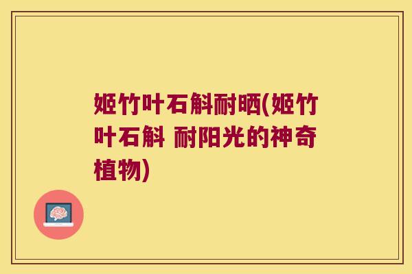 姬竹叶石斛耐晒(姬竹叶石斛 耐阳光的神奇植物)