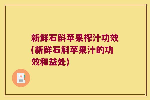 新鲜石斛苹果榨汁功效(新鲜石斛苹果汁的功效和益处)