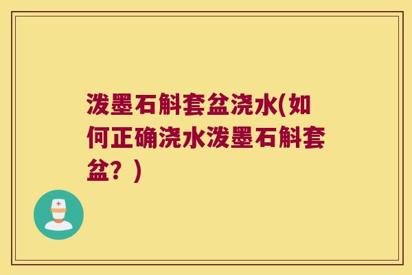 泼墨石斛套盆浇水(如何正确浇水泼墨石斛套盆？)