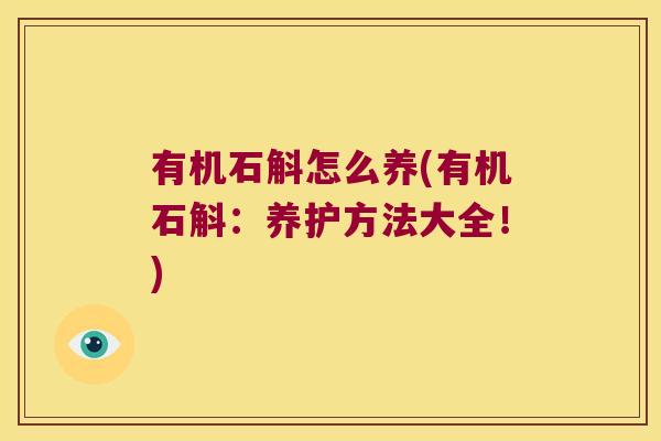有机石斛怎么养(有机石斛：养护方法大全！)