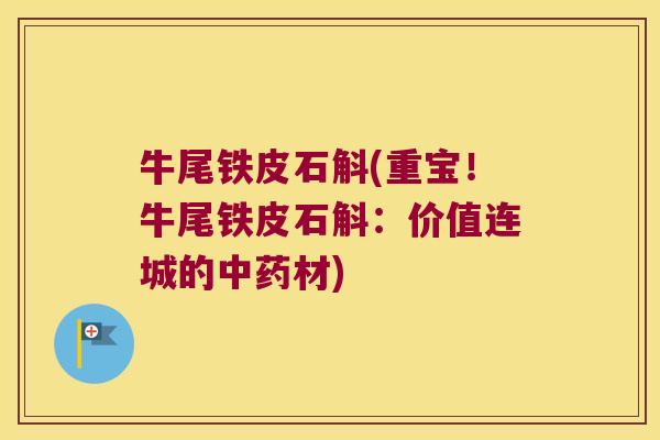 牛尾铁皮石斛(重宝！牛尾铁皮石斛：价值连城的中药材)