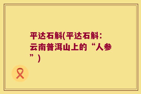 平达石斛(平达石斛：云南普洱山上的“人参”)