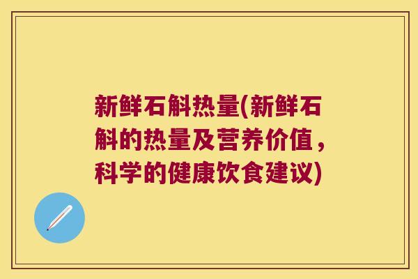 新鲜石斛热量(新鲜石斛的热量及营养价值，科学的健康饮食建议)