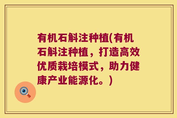 有机石斛注种植(有机石斛注种植，打造高效优质栽培模式，助力健康产业能源化。)