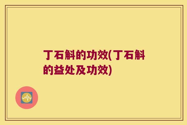 丁石斛的功效(丁石斛的益处及功效)