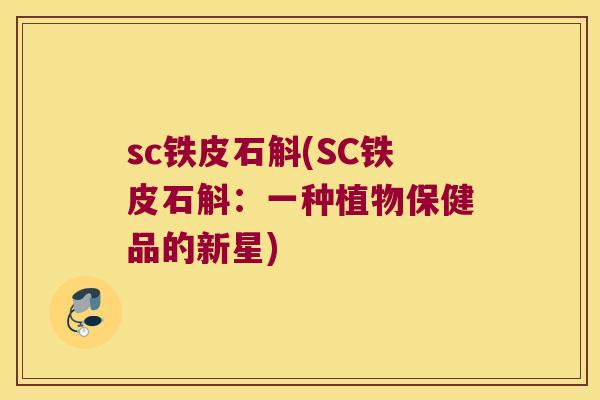 sc铁皮石斛(SC铁皮石斛：一种植物保健品的新星)