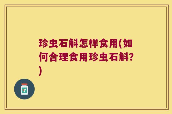 珍虫石斛怎样食用(如何合理食用珍虫石斛？)