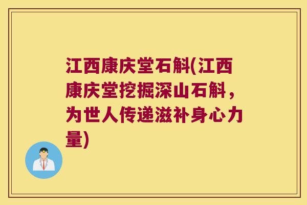 江西康庆堂石斛(江西康庆堂挖掘深山石斛，为世人传递滋补身心力量)