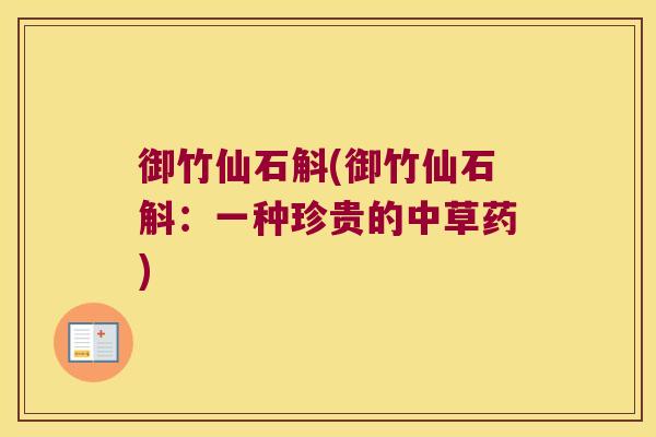 御竹仙石斛(御竹仙石斛：一种珍贵的中草药)