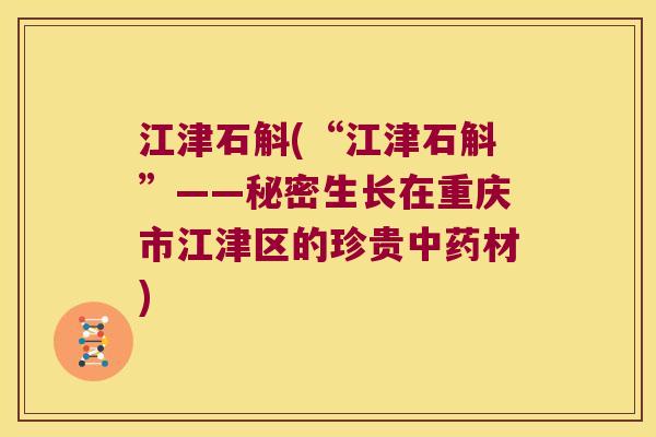 江津石斛(“江津石斛”——秘密生长在重庆市江津区的珍贵材)