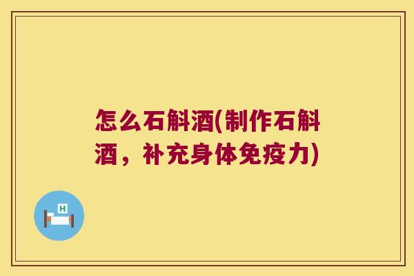 怎么石斛酒(制作石斛酒，补充身体力)