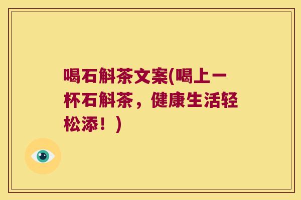 喝石斛茶文案(喝上一杯石斛茶，健康生活轻松添！)