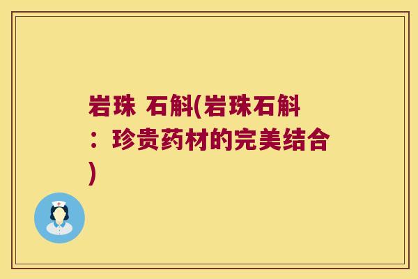 岩珠 石斛(岩珠石斛：珍贵药材的完美结合)