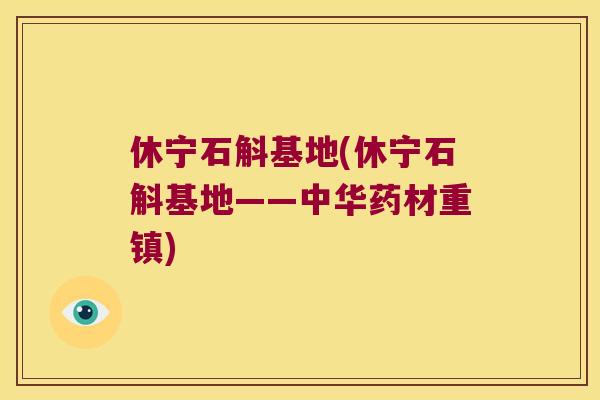 休宁石斛基地(休宁石斛基地——中华药材重镇)
