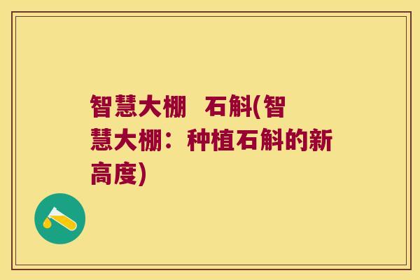 智慧大棚  石斛(智慧大棚：种植石斛的新高度)