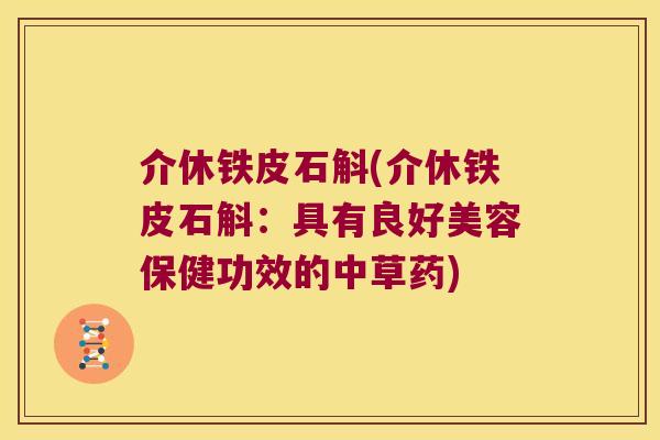 介休铁皮石斛(介休铁皮石斛：具有良好美容保健功效的中草药)
