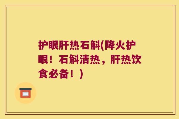 护眼热石斛(降火护眼！石斛清热，热饮食必备！)