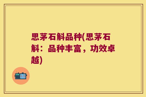 思茅石斛品种(思茅石斛：品种丰富，功效卓越)