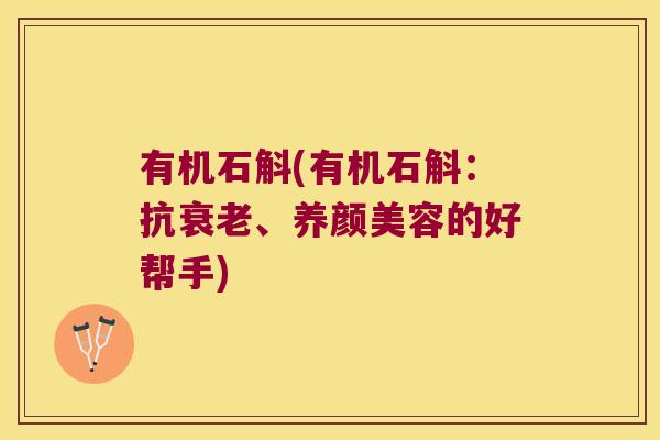 有机石斛(有机石斛：抗、的好帮手)