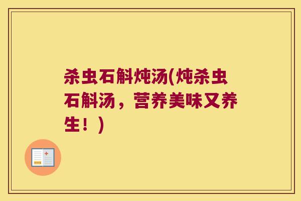 杀虫石斛炖汤(炖杀虫石斛汤，营养美味又养生！)
