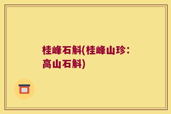 桂峰石斛(桂峰山珍：高山石斛)