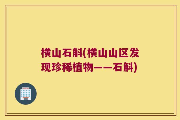 横山石斛(横山山区发现珍稀植物——石斛) 横山石斛(横山山区发现珍稀植物——石斛)