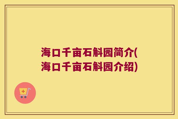 海口千亩石斛园简介(海口千亩石斛园介绍)