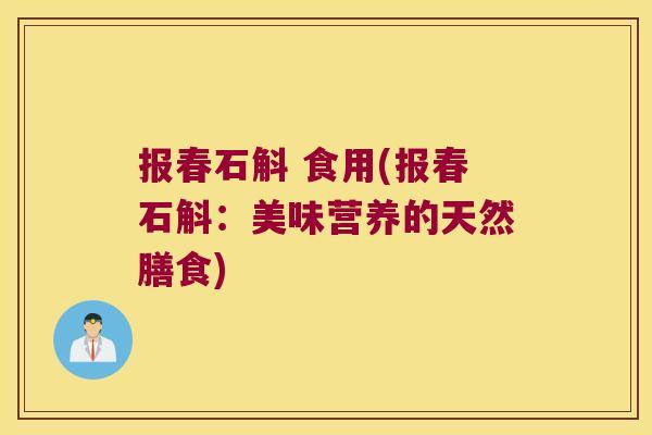 报春石斛 食用(报春石斛：美味营养的天然膳食)