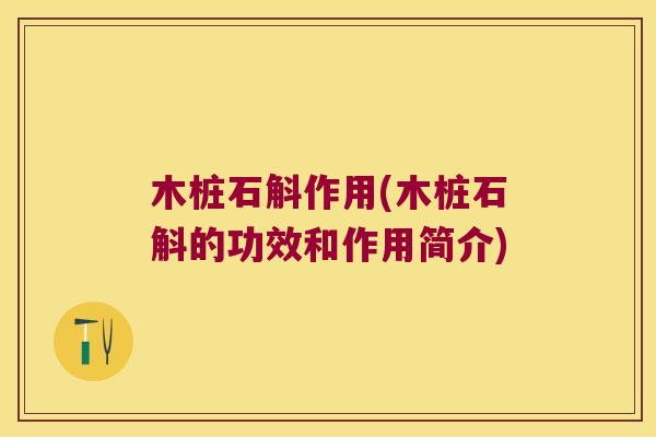 木桩石斛作用(木桩石斛的功效和作用简介)