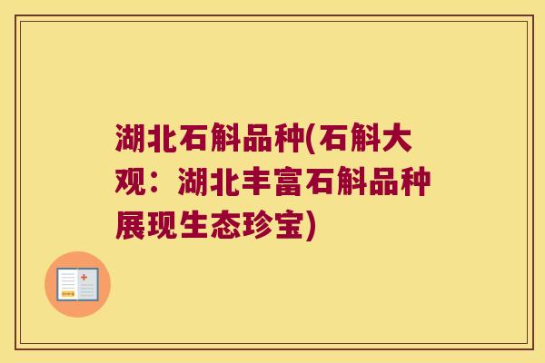 湖北石斛品种(石斛大观：湖北丰富石斛品种展现生态珍宝)