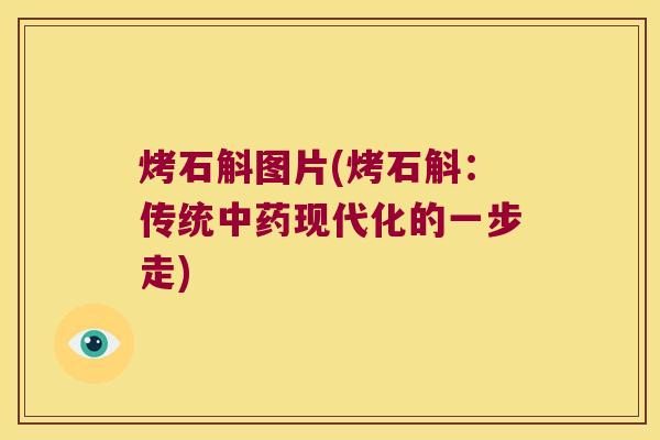 烤石斛图片(烤石斛：传统现代化的一步走)
