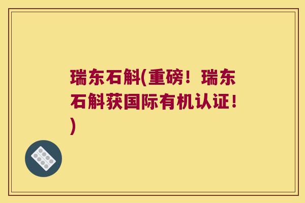 瑞东石斛(重磅！瑞东石斛获国际有机认证！)