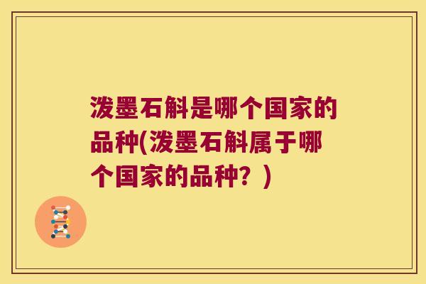 泼墨石斛是哪个国家的品种(泼墨石斛属于哪个国家的品种？)