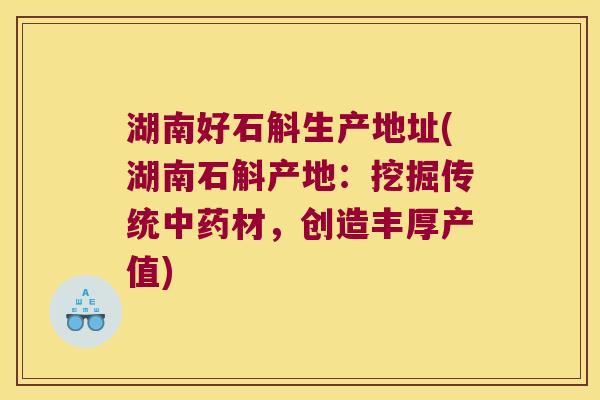 湖南好石斛生产地址(湖南石斛产地：挖掘传统材，创造丰厚产值)