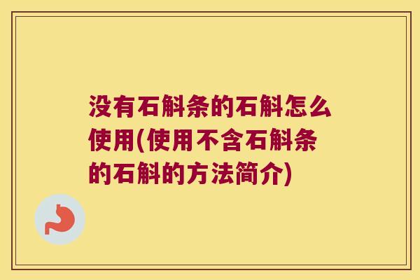 没有石斛条的石斛怎么使用(使用不含石斛条的石斛的方法简介)
