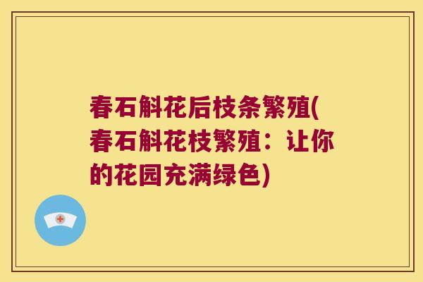 春石斛花后枝条繁殖(春石斛花枝繁殖：让你的花园充满绿色)
