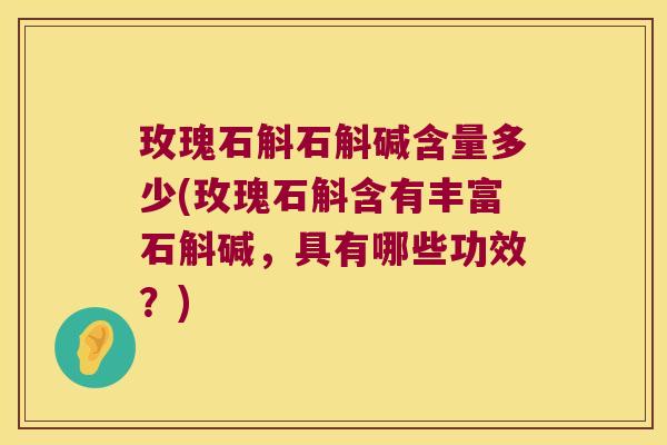玫瑰石斛石斛碱含量多少(玫瑰石斛含有丰富石斛碱，具有哪些功效？)