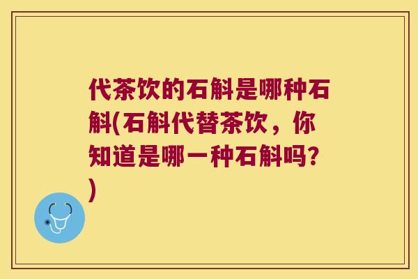 代茶饮的石斛是哪种石斛(石斛代替茶饮，你知道是哪一种石斛吗？)