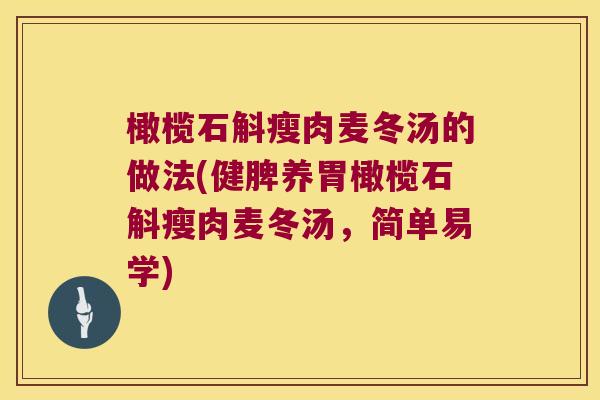 橄榄石斛瘦肉麦冬汤的做法(健脾养胃橄榄石斛瘦肉麦冬汤，简单易学)
