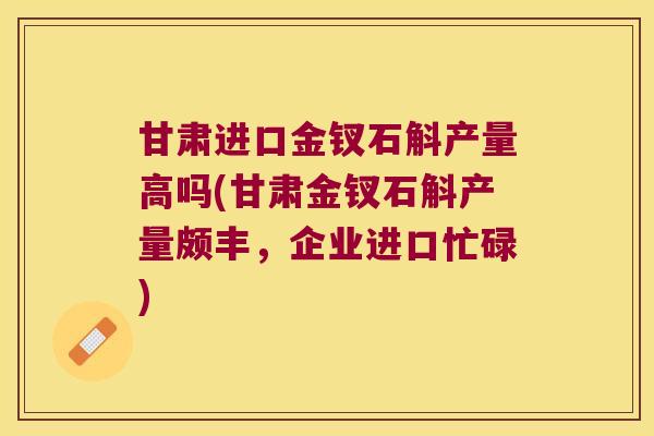 甘肃进口金钗石斛产量高吗(甘肃金钗石斛产量颇丰，企业进口忙碌)