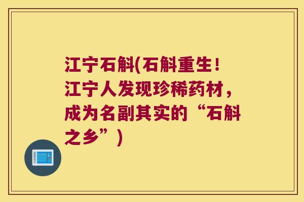 江宁石斛(石斛重生！江宁人发现珍稀药材，成为名副其实的“石斛之乡”)