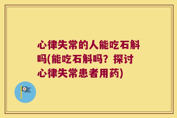 心律失常的人能吃石斛吗(能吃石斛吗？探讨心律失常患者用药)