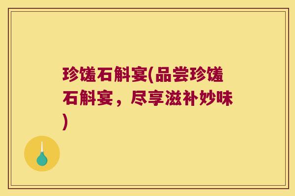 珍馐石斛宴(品尝珍馐石斛宴，尽享滋补妙味)